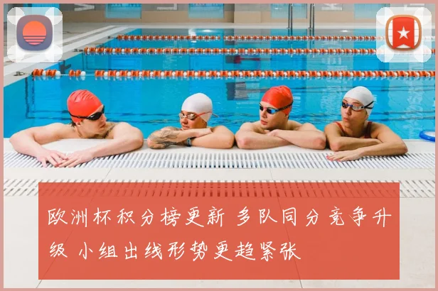 欧洲杯积分榜更新 多队同分竞争升级 小组出线形势更趋紧张