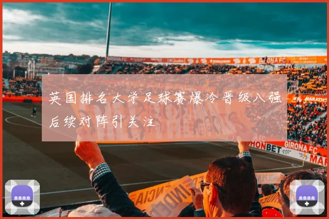 英国排名大学足球赛爆冷晋级八强后续对阵引关注